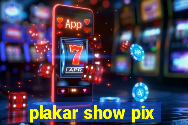 plakar show pix